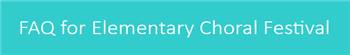 FAQ for Elementary Choral Festival